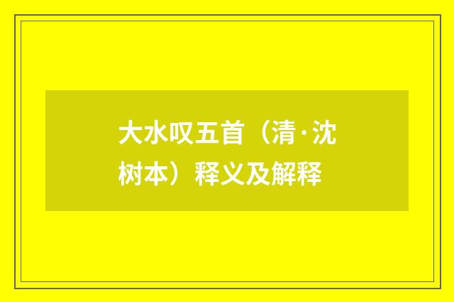大水叹五首（清·沈树本）释义及解释
