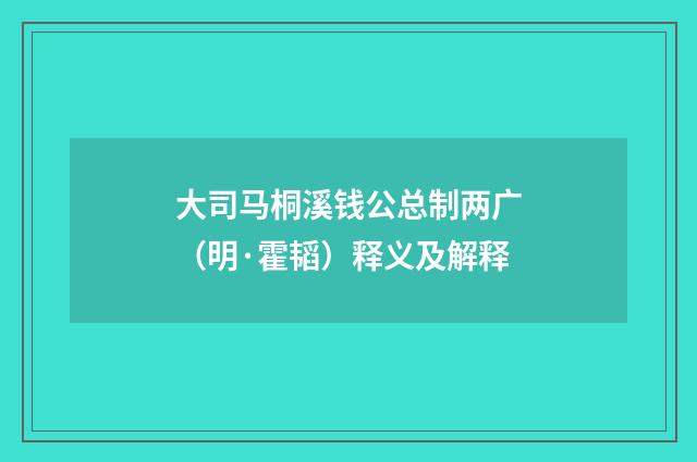 大司马桐溪钱公总制两广（明·霍韬）释义及解释