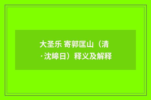 大圣乐 寄郭匡山（清·沈皞日）释义及解释