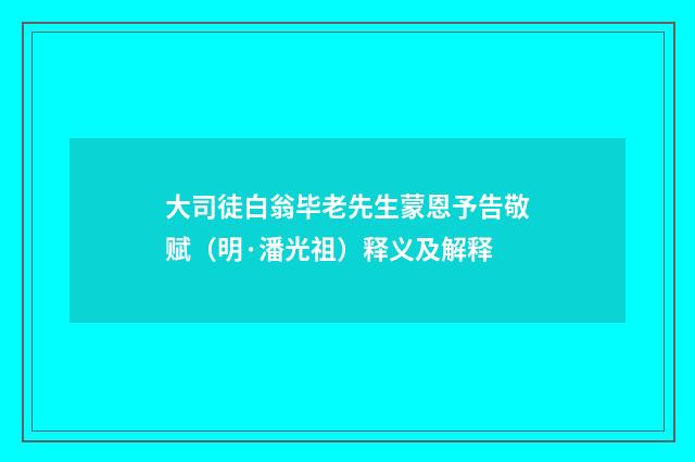 大司徒白翁毕老先生蒙恩予告敬赋（明·潘光祖）释义及解释