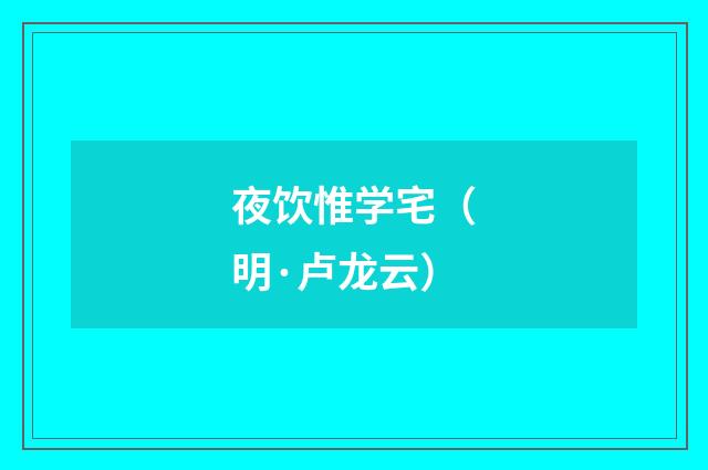 夜饮惟学宅（明·卢龙云）释义及解释