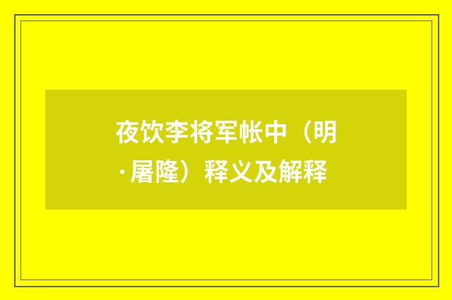 夜饮李将军帐中（明·屠隆）释义及解释