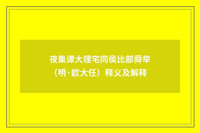 夜集谭大理宅同侯比部舜举（明·欧大任）释义及解释
