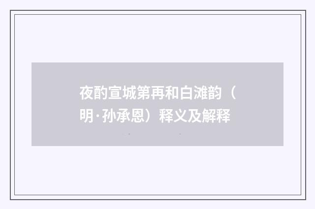 夜酌宣城第再和白滩韵（明·孙承恩）释义及解释