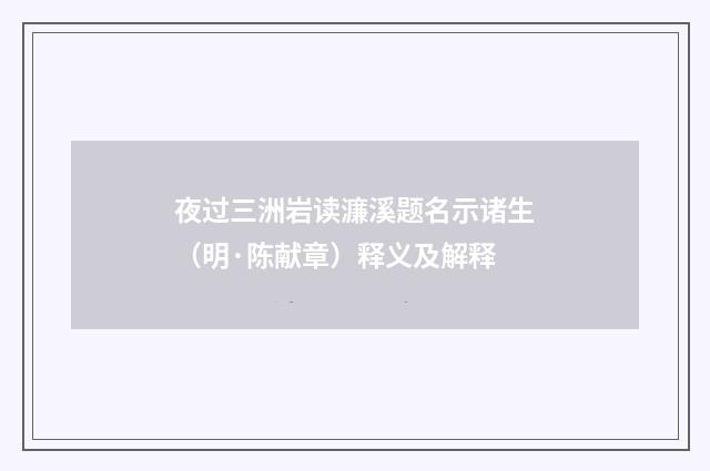 夜过三洲岩读濂溪题名示诸生（明·陈献章）释义及解释