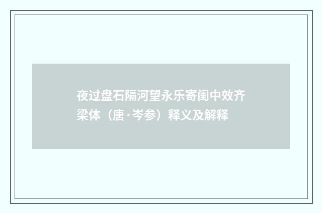 夜过盘石隔河望永乐寄闺中效齐梁体（唐·岑参）释义及解释