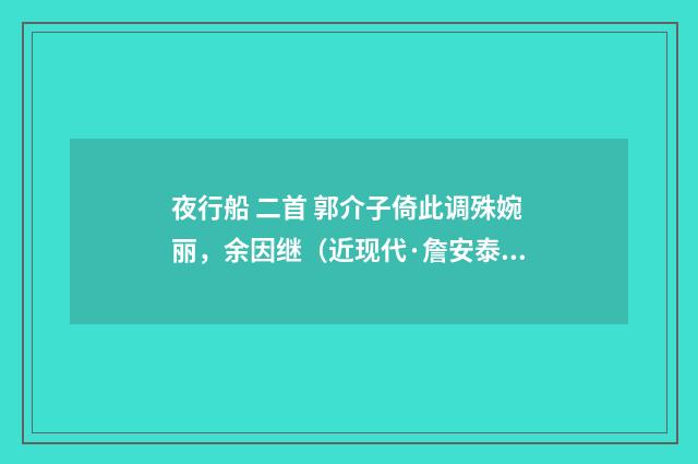 夜行船 二首 郭介子倚此调殊婉丽，余因继（近现代·詹安泰）释义及解释