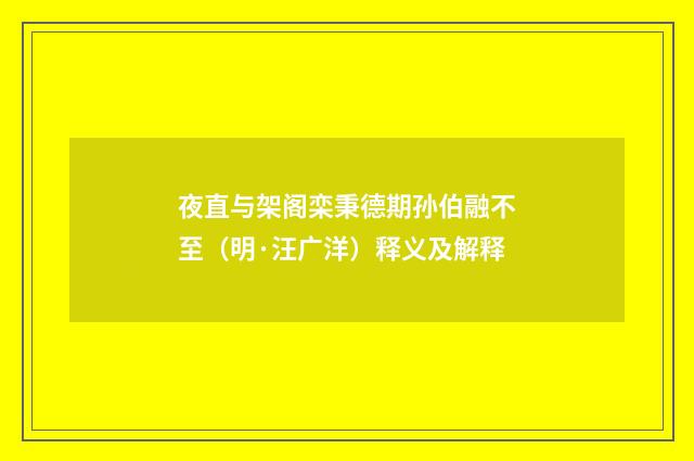 夜直与架阁栾秉德期孙伯融不至（明·汪广洋）释义及解释