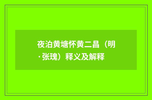 夜泊黄塘怀黄二昌（明·张瑰）释义及解释