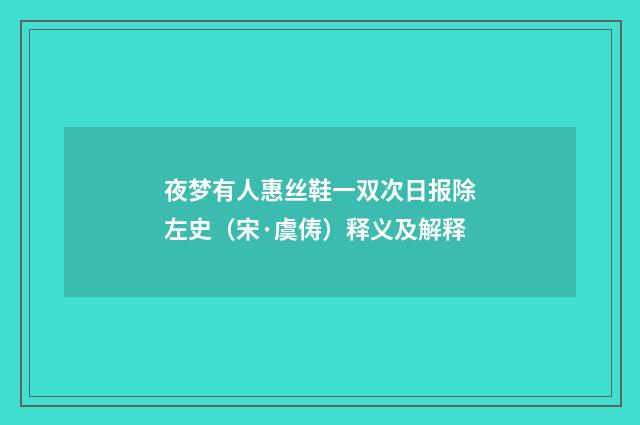 夜梦有人惠丝鞋一双次日报除左史（宋·虞俦）释义及解释