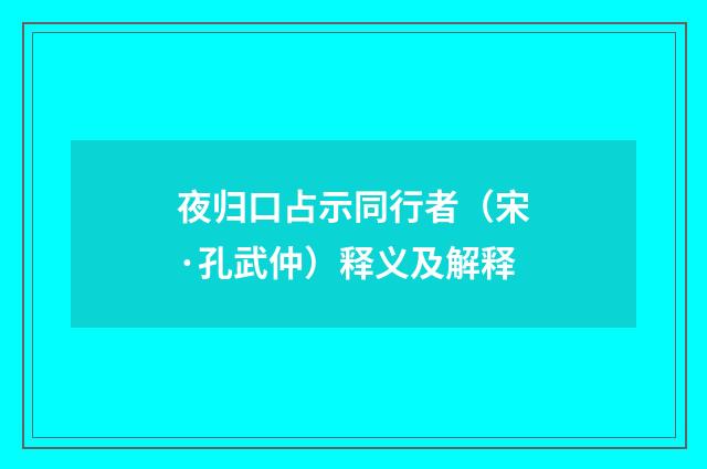 夜归口占示同行者（宋·孔武仲）释义及解释