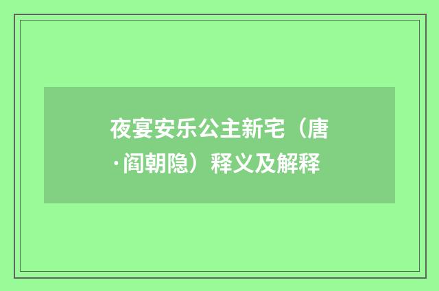 夜宴安乐公主新宅（唐·阎朝隐）释义及解释