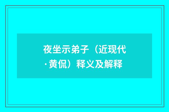 夜坐示弟子（近现代·黄侃）释义及解释