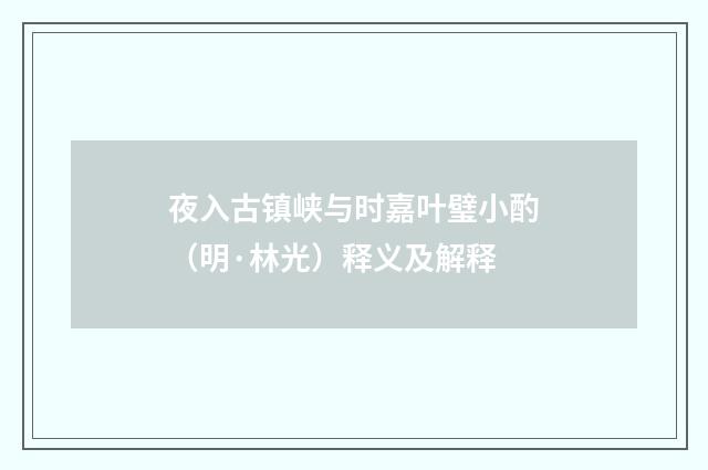 夜入古镇峡与时嘉叶璧小酌（明·林光）释义及解释