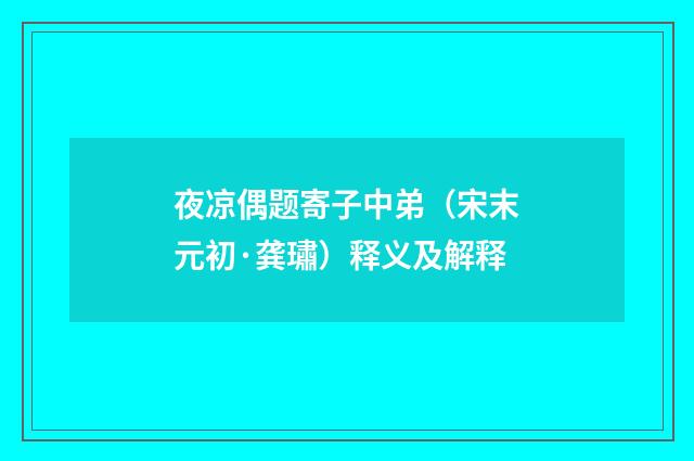 夜凉偶题寄子中弟（宋末元初·龚璛）释义及解释