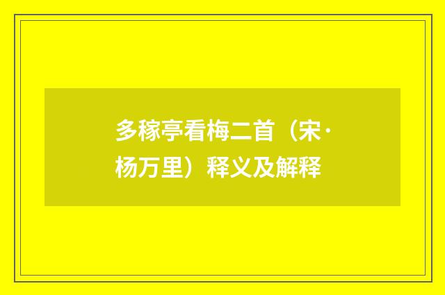 多稼亭看梅二首（宋·杨万里）释义及解释