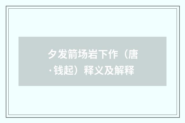 夕发箭场岩下作（唐·钱起）释义及解释