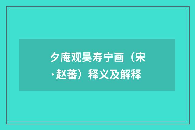 夕庵观吴寿宁画（宋·赵蕃）释义及解释