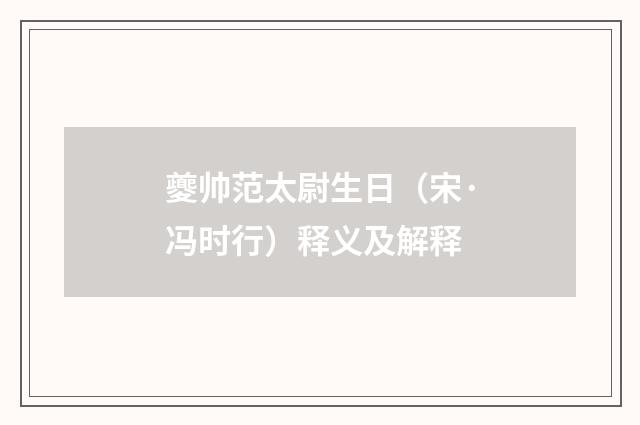 夔帅范太尉生日（宋·冯时行）释义及解释
