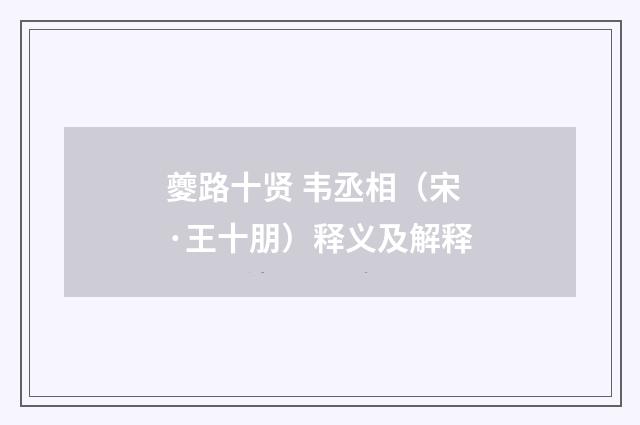 夔路十贤 韦丞相（宋·王十朋）释义及解释