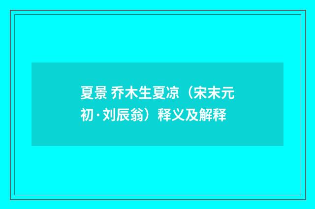 夏景 乔木生夏凉（宋末元初·刘辰翁）释义及解释