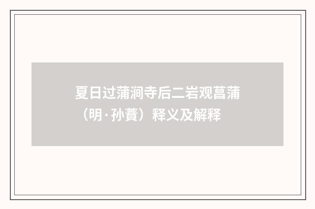 夏日过蒲涧寺后二岩观菖蒲（明·孙蕡）释义及解释