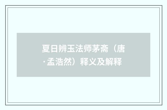 夏日辨玉法师茅斋（唐·孟浩然）释义及解释
