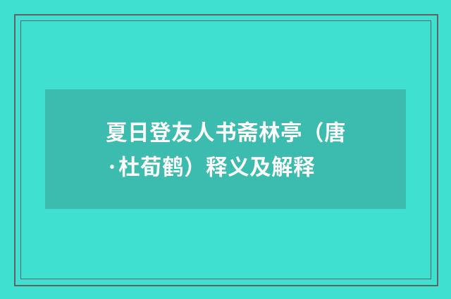 夏日登友人书斋林亭（唐·杜荀鹤）释义及解释