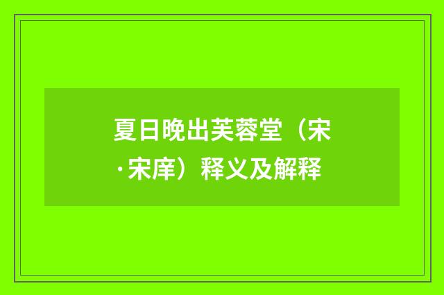 夏日晚出芙蓉堂(宋·宋庠)释义及解释