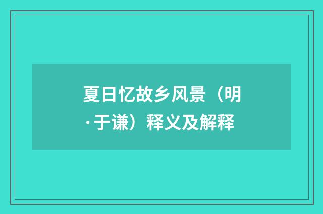 夏日忆故乡风景（明·于谦）释义及解释