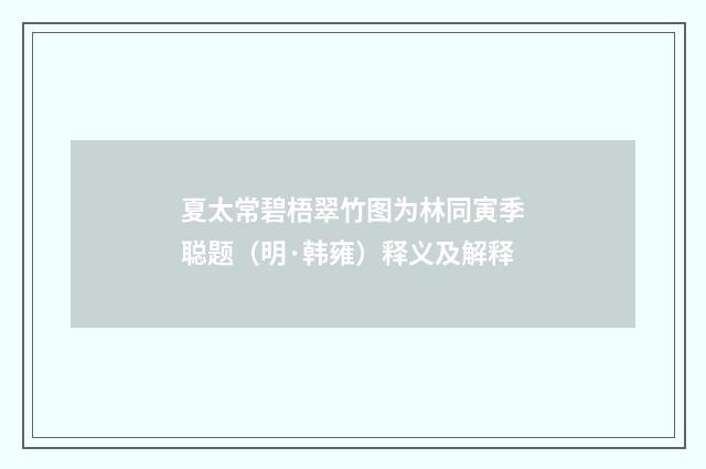 夏太常碧梧翠竹图为林同寅季聪题（明·韩雍）释义及解释