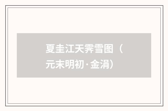 夏圭江天霁雪图（元末明初·金涓）释义及解释
