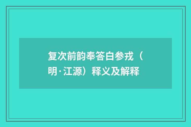 复次前韵奉答白参戎（明·江源）释义及解释