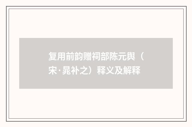 复用前韵赠祠部陈元舆（宋·晁补之）释义及解释