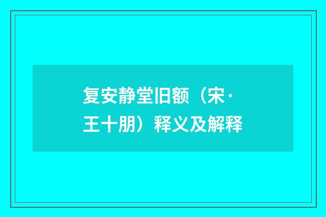 复安静堂旧额（宋·王十朋）释义及解释
