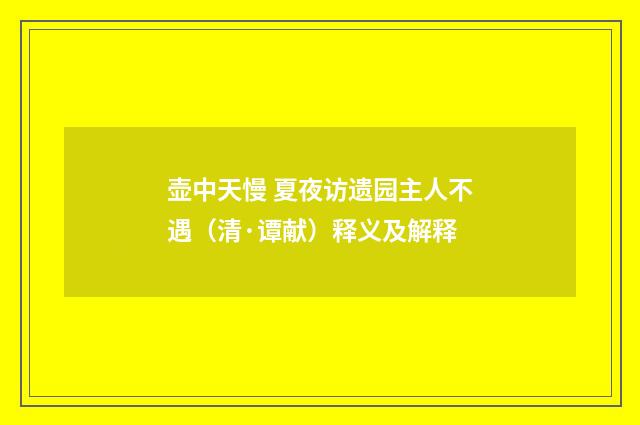 壶中天慢 夏夜访遗园主人不遇（清·谭献）释义及解释
