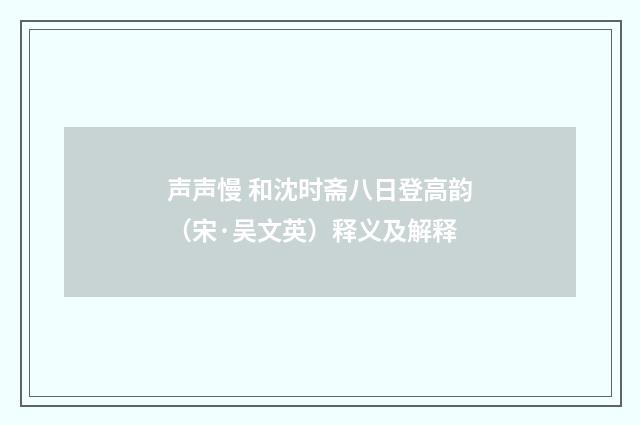 声声慢 和沈时斋八日登高韵（宋·吴文英）释义及解释