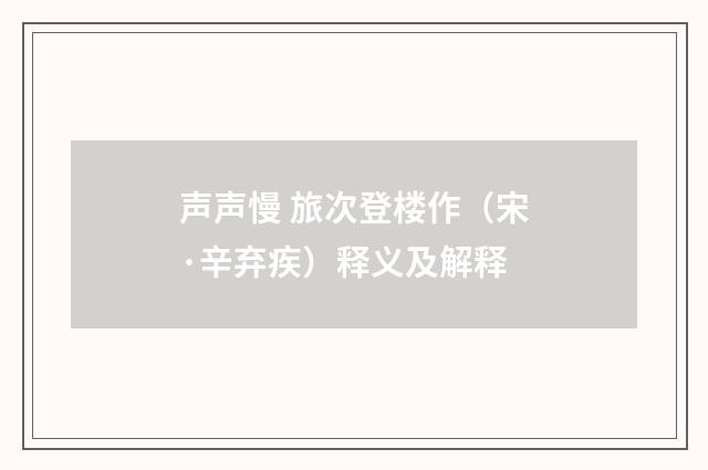 声声慢 旅次登楼作（宋·辛弃疾）释义及解释