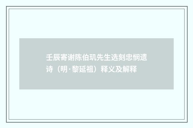 壬辰寄谢陈伯玑先生选刻忠悯遗诗（明·黎延祖）释义及解释