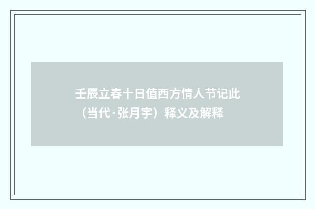 壬辰立春十日值西方情人节记此（当代·张月宇）释义及解释