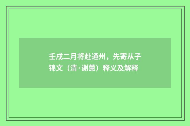 壬戌二月将赴通州，先寄从子锦文（清·谢蕙）释义及解释