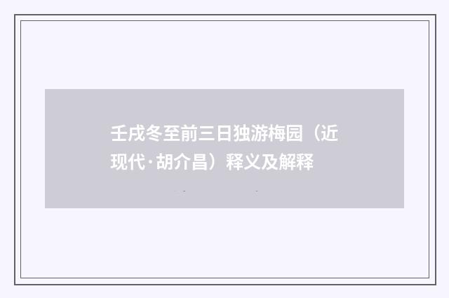壬戌冬至前三日独游梅园（近现代·胡介昌）释义及解释