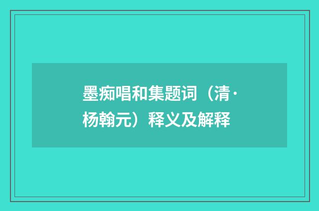 墨痴唱和集题词（清·杨翰元）释义及解释