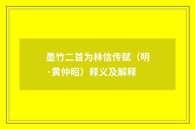 墨竹二首为林信传赋（明·黄仲昭）释义及解释