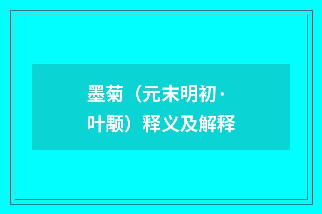 墨菊（元末明初·叶颙）释义及解释