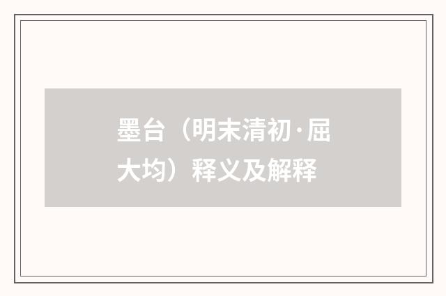 墨台（明末清初·屈大均）释义及解释