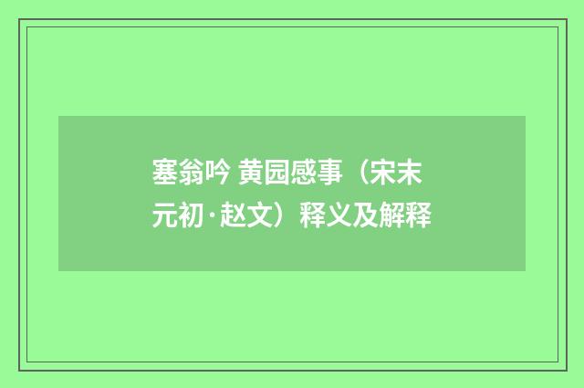 塞翁吟 黄园感事（宋末元初·赵文）释义及解释