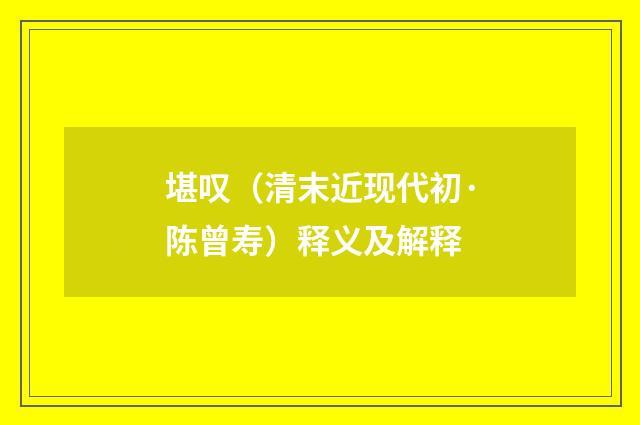 堪叹（清末近现代初·陈曾寿）释义及解释