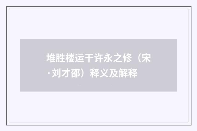 堆胜楼运干许永之修（宋·刘才邵）释义及解释