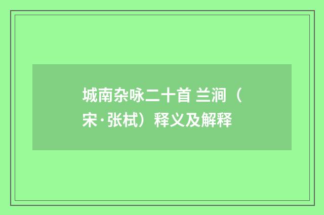 城南杂咏二十首 兰涧（宋·张栻）释义及解释